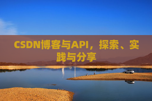 CSDN博客与API，探索、实践与分享